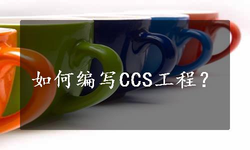 如何编写CCS工程？