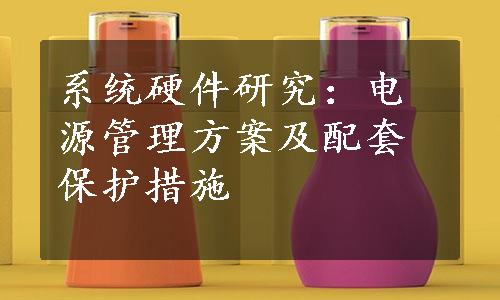 系统硬件研究：电源管理方案及配套保护措施