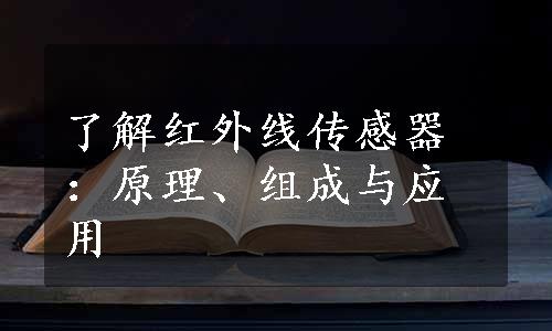 了解红外线传感器：原理、组成与应用