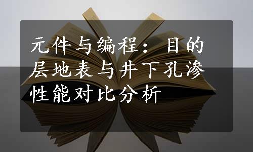 元件与编程：目的层地表与井下孔渗性能对比分析