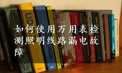 如何使用万用表检测照明线路漏电故障