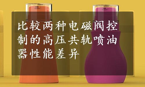 比较两种电磁阀控制的高压共轨喷油器性能差异