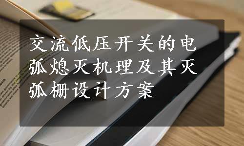 交流低压开关的电弧熄灭机理及其灭弧栅设计方案