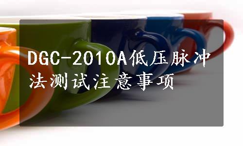 DGC-2010A低压脉冲法测试注意事项