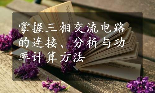 掌握三相交流电路的连接、分析与功率计算方法