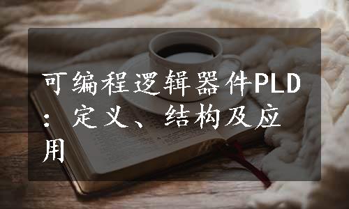 可编程逻辑器件PLD：定义、结构及应用