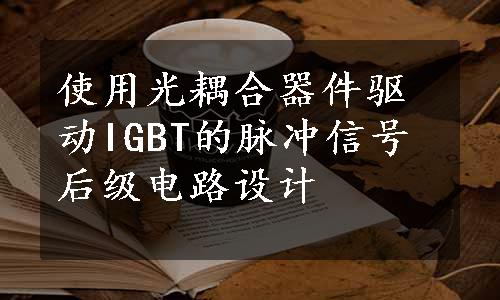 使用光耦合器件驱动IGBT的脉冲信号后级电路设计