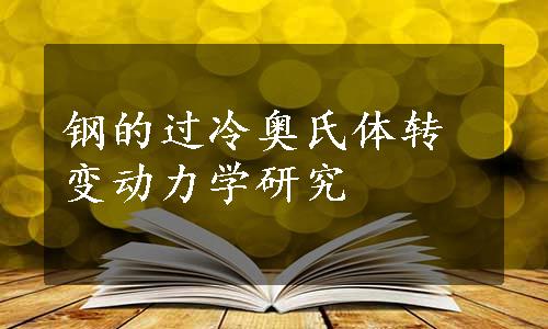 钢的过冷奥氏体转变动力学研究