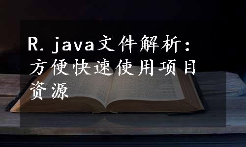 R.java文件解析：方便快速使用项目资源