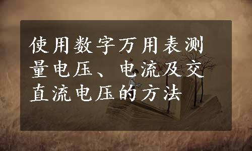 使用数字万用表测量电压、电流及交直流电压的方法