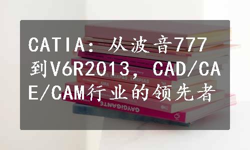 CATIA：从波音777到V6R2013，CAD/CAE/CAM行业的领先者