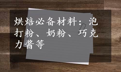 烘焙必备材料：泡打粉、奶粉、巧克力酱等