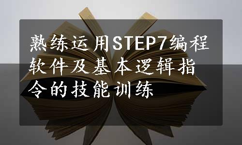 熟练运用STEP7编程软件及基本逻辑指令的技能训练