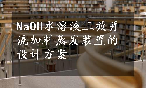 NaOH水溶液三效并流加料蒸发装置的设计方案