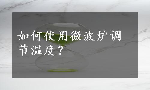 如何使用微波炉调节温度？