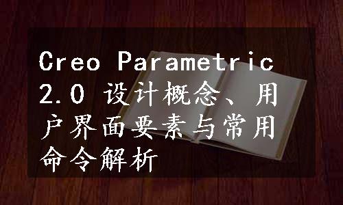 Creo Parametric 2.0 设计概念、用户界面要素与常用命令解析