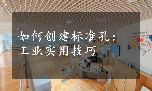 如何创建标准孔: 工业实用技巧