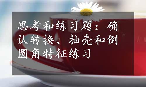 思考和练习题：确认转换、抽壳和倒圆角特征练习