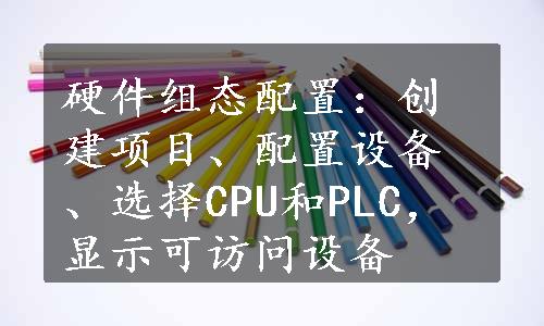 硬件组态配置：创建项目、配置设备、选择CPU和PLC，显示可访问设备