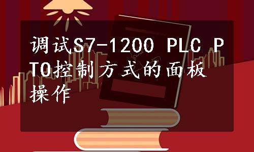 调试S7-1200 PLC PTO控制方式的面板操作