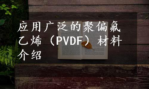 应用广泛的聚偏氟乙烯（PVDF）材料介绍