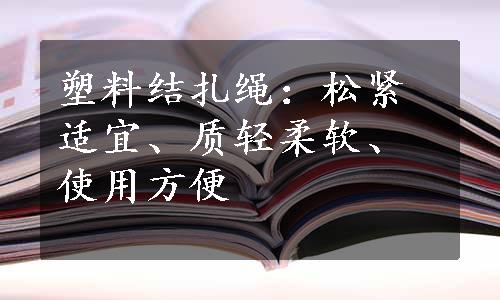 塑料结扎绳：松紧适宜、质轻柔软、使用方便