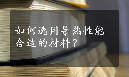 如何选用导热性能合适的材料？