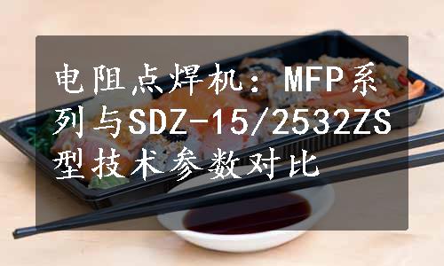 电阻点焊机：MFP系列与SDZ-15/2532ZS型技术参数对比