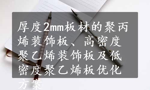 厚度2mm板材的聚丙烯装饰板、高密度聚乙烯装饰板及低密度聚乙烯板优化方案