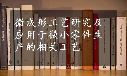 微成形工艺研究及应用于微小零件生产的相关工艺