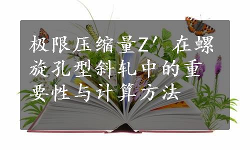 极限压缩量Z′在螺旋孔型斜轧中的重要性与计算方法