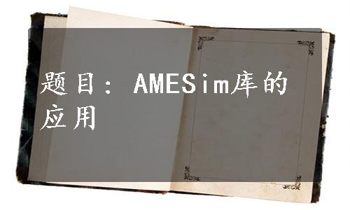 题目: AMESim库的应用