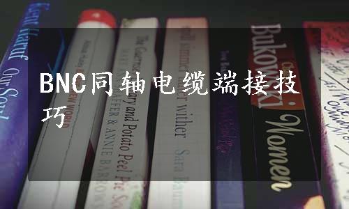 BNC同轴电缆端接技巧