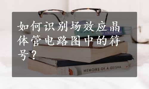 如何识别场效应晶体管电路图中的符号？