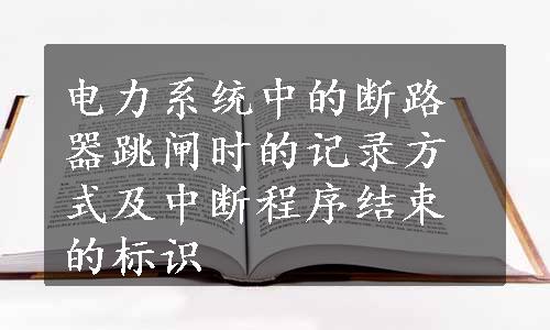 电力系统中的断路器跳闸时的记录方式及中断程序结束的标识