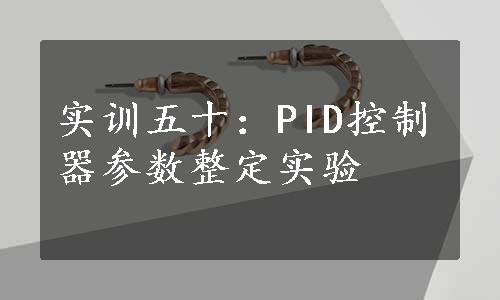 实训五十：PID控制器参数整定实验