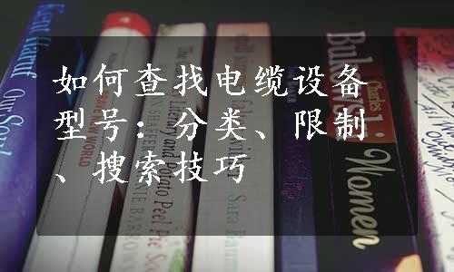 如何查找电缆设备型号：分类、限制、搜索技巧