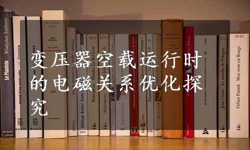 变压器空载运行时的电磁关系优化探究