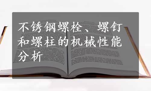 不锈钢螺栓、螺钉和螺柱的机械性能分析