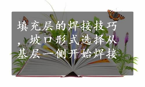 填充层的焊接技巧，坡口形式选择从基层一侧开始焊接