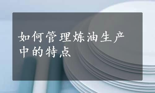 如何管理炼油生产中的特点