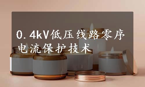 0.4kV低压线路零序电流保护技术