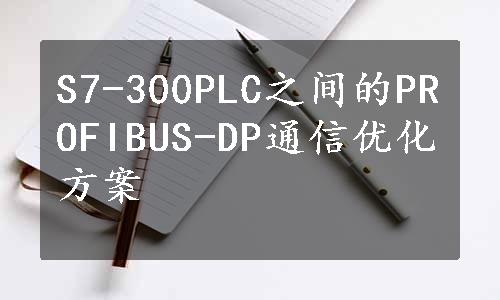 S7-300PLC之间的PROFIBUS-DP通信优化方案