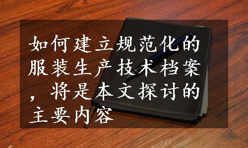 如何建立规范化的服装生产技术档案，将是本文探讨的主要内容