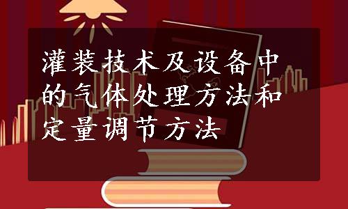 灌装技术及设备中的气体处理方法和定量调节方法