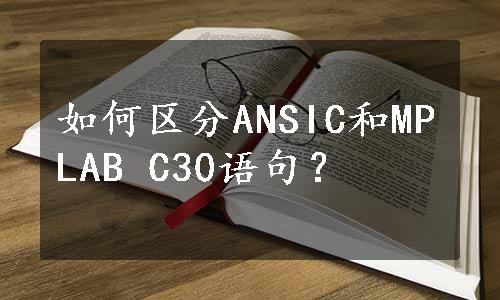 如何区分ANSIC和MPLAB C30语句？