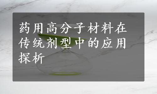 药用高分子材料在传统剂型中的应用探析