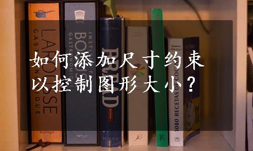 如何添加尺寸约束以控制图形大小？