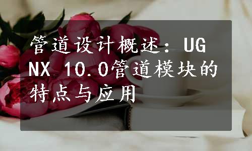 管道设计概述：UG NX 10.0管道模块的特点与应用