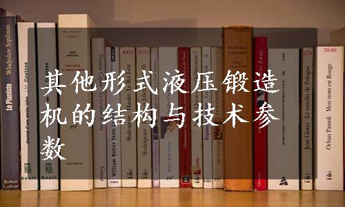 其他形式液压锻造机的结构与技术参数